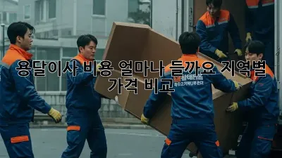 용달이사 비용 얼마나 들까요? 지역별 가격 비교!